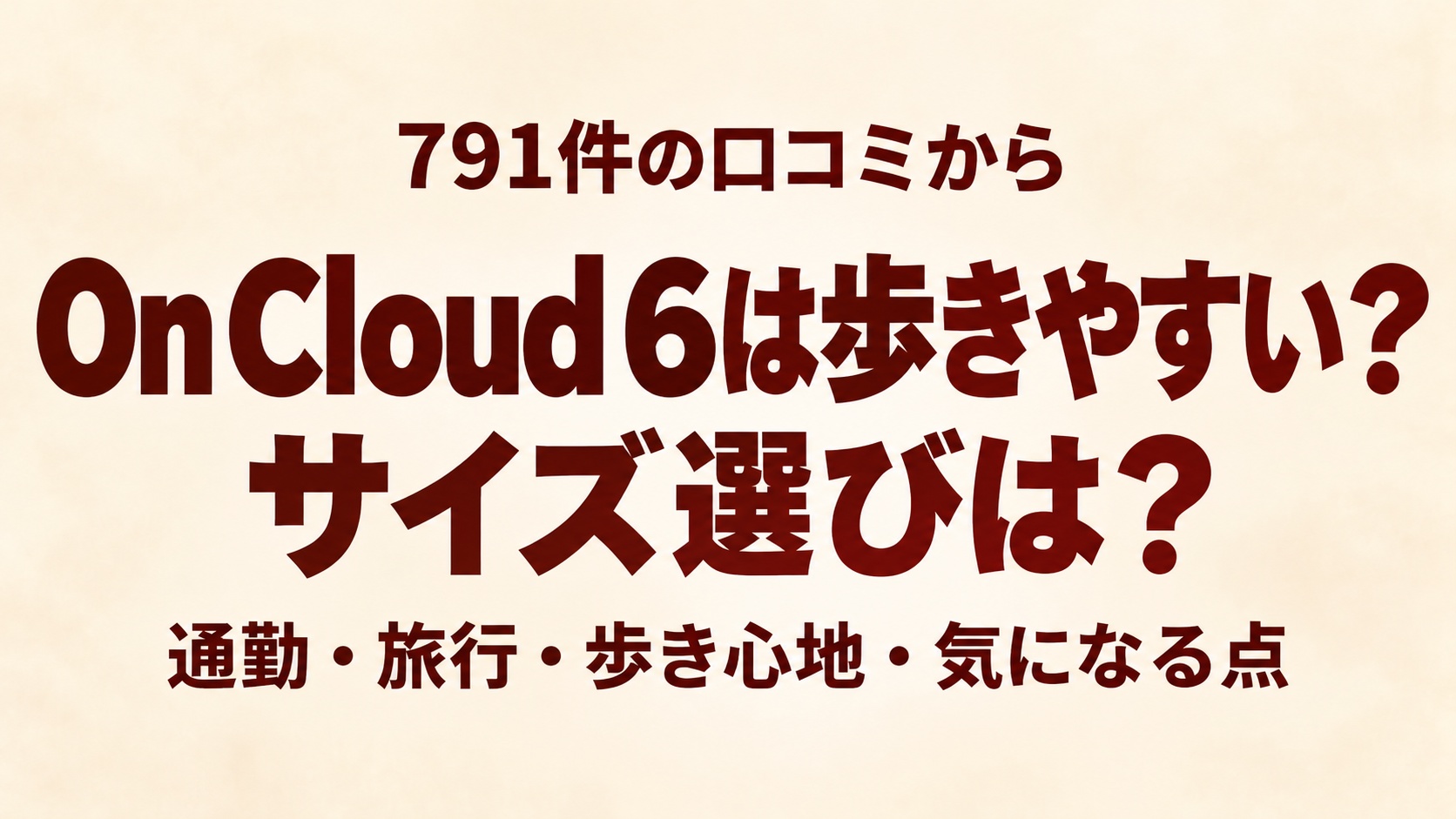 On Cloud 6の口コミ791件をもとに、歩きやすさとサイズ選び、通勤・旅行・歩き心地・気になる点を紹介するアイボリー背景のアイキャッチ画像